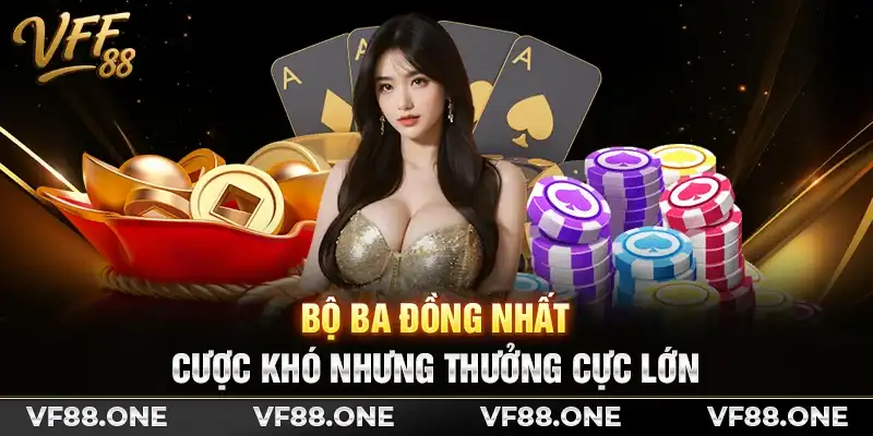Bộ ba đồng nhất: Cược khó nhưng thưởng cực lớn