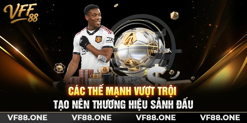 Các thế mạnh vượt trội tạo nên thương hiệu sảnh đấu