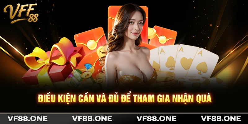 Điều kiện cần và đủ để tham gia nhận quà