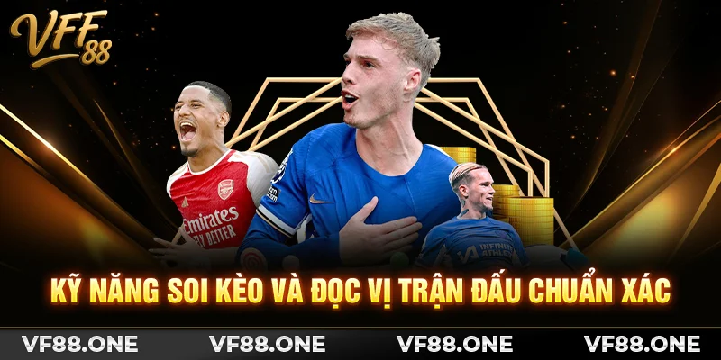 Kỹ năng soi kèo và đọc vị trận đấu chuẩn xác