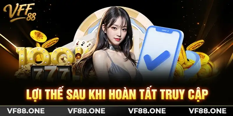Lợi thế sau khi hoàn tất truy cập