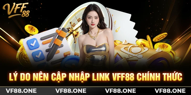 Lý do nên cập nhập link VFF88 chính thức