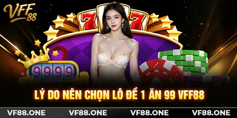 Lý do nên chọn lô đề 1 ăn 99 VFF88