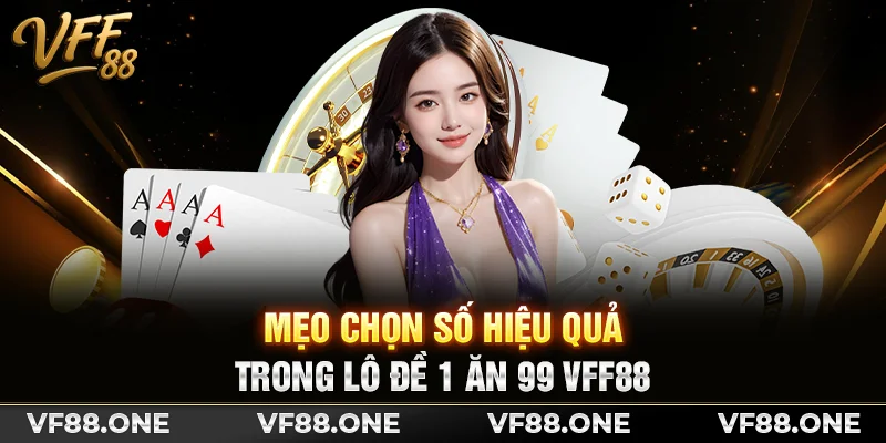 Mẹo chọn số hiệu quả trong lô đề 1 ăn 99 VFF88