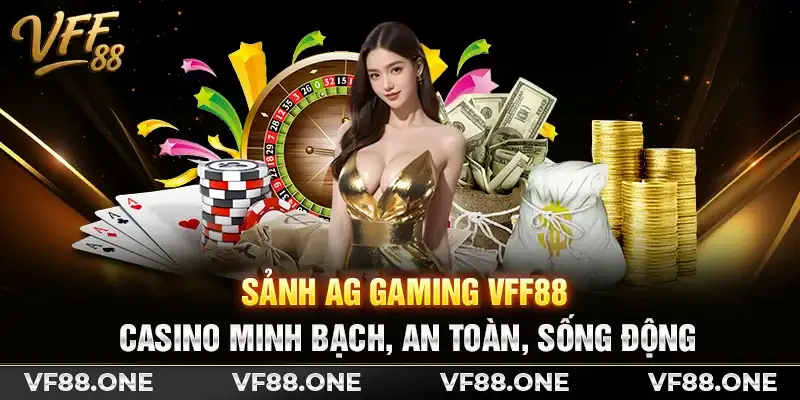 Sảnh AG Gaming VFF88 - Casino minh bạch, an toàn, sống động