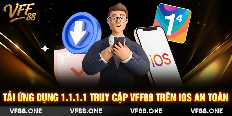 Tải ứng dụng 1.1.1.1 truy cập VFF88 trên iOS an toàn