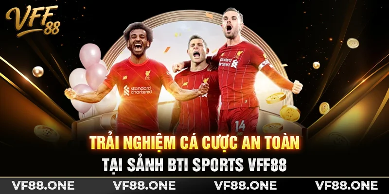 Trải nghiệm cá cược an toàn tại sảnh BTI Sports VFF88