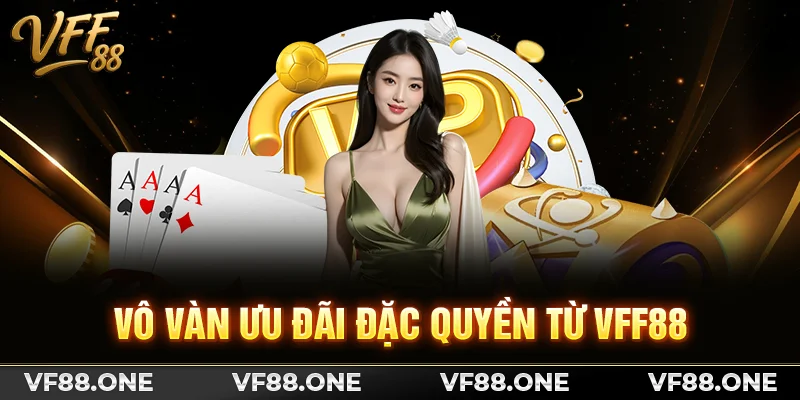 Vô vàn ưu đãi đặc quyền từ VFF88